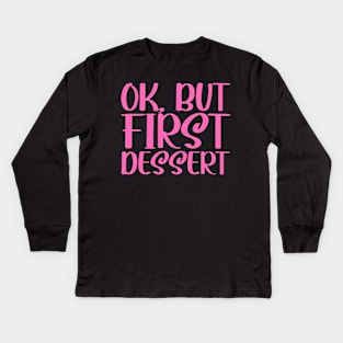 OK, But First Dessert Kids Long Sleeve T-Shirt